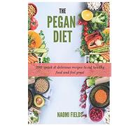 The Pegan Diet: 200 Quick & Delicious Recipes To Eat Healthy Food And Feel Great