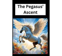 The Pegasus Ascent: The Pegasus Ascent: A Hero's Flight To Destiny First Edition