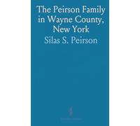 The Peirson Family in Wayne County, New York: With Early History of the Family Pre-Dating the Wayne Country Arrival, 1638-1916