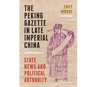 The Peking Gazette In Late Imperial China : State News And Political Authority