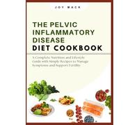 THE PELVIC INFLAMMATORY DISEASE DIET COOKBOOK: A Complete Nutrition and Lifestyle Guide with Simple Recipes to Manage Symptoms and Support Fertility