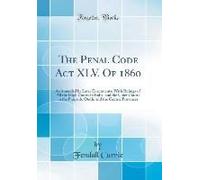 The Penal Code Act Xlv. Of 1860: As Amended By Later Enactments; With Rulings Of All The High Courts In India, And The Chief Courts In The Punjaub, Ou
