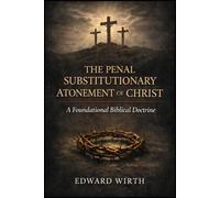 The Penal Substitutionary Atonement of Christ: A Foundational Biblical Doctrine