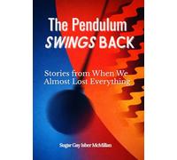 The Pendulum Swings Back: Stories from When We Almost Lost Everything