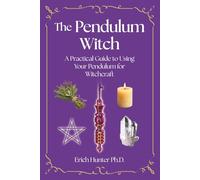 The Pendulum Witch: A Practical Guide to Using Your Pendulum for Witchcraft