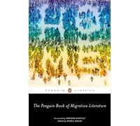 The Penguin Book of Migration Literature: Departures, Arrivals, Generations, Returns