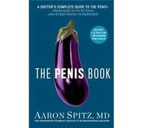 The Penis Book: A Doctor's Complete Guide to the Penis--From Size to Function and Everything in Between