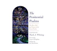 The Penitential Psalms: The Rise, Fall, and Future of the Seven Psalms