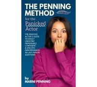 The Penning Method For The Panicked Actor: The Anxious Actor's Guide To Easily Creating Memorable, Confident, And Specific Performances In Last-Minute Auditions