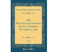 The Pennsylvania-German Society, Ephrata, October 8, 1920, Vol. 31 (Classic Reprint)