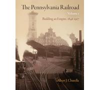 The Pennsylvania Railroad: Building an Empire, 1846-1917