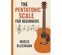 The Pentatonic Scale for Beginners: Learn the Most Essential Guitar Scale and Start Improvising With Confidence: A Step-by-Step Guide to Mastering the Minor and Major Pentatonic Scale