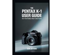 The Pentax K-1 User Guide: Key Features and Functions