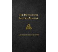 The Pentecostal Pastor's Manual: A Guide for African Pastors