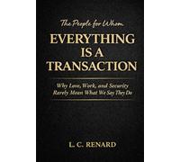 The People for Whom Everything is a Transaction: Why Love, Work, and Security Rarely Mean What We Say They Do
