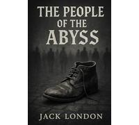 The People of the Abyss: A raw and immersive exploration of urban poverty during the industrial age exposing harsh living conditions in London’s forgotten working-class districts