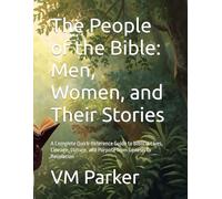 The People of the Bible: Men, Women, and Their Stories: A Complete Quick-Reference Guide to Biblical Lives, Lineage, Culture, and Purpose from Genesis to Revelation