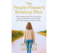 THE PEOPLE-PLEASER’S BREAKUP PLAN: How to Stop Saying Yes to Everyone, Speak Up Without Guilt and Take Your Time, Energy and Peace Back