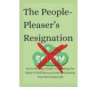 The People-Pleaser’s Resignation: An 80-Prompt Guide to Breaking the Habit of Self-Betrayal and Reclaiming Your Sovereign Life