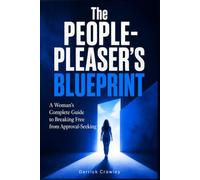 The People-Pleaser's Blueprint: A Woman's Complete Guide to Breaking Free from Approval-Seeking