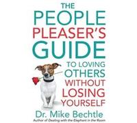 The People Pleasers Guide to Loving Others without Losing Yourself by Dr. Mike Bechtle Dr. Mike Bechtle (Auteur)
