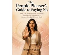 The People Pleaser's Guide to Saying No: Break Free from Approval Addiction - Set Powerful Boundaries - Reclaim Your Life Without Guilt