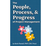The People, Process, & Progress of Project Management: Your Field Guide to Leading Projects That Actually Work