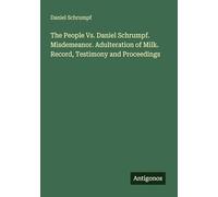 The People Vs. Daniel Schrumpf. Misdemeanor. Adulteration of Milk. Record, Testimony and Proceedings