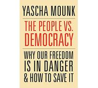 The People vs. Democracy: Why Our Freedom Is in Danger and How to Save It