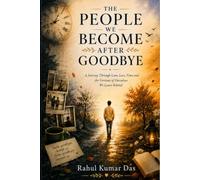 The People We Become After Goodbye: A Journey Through Love, Loss, Time and the Versions of Ourselves We Leave Behind