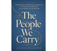 The People We Carry: Understanding the Friendships that Shaped You, The Grief that Changed You, and the Person You Are Becoming
