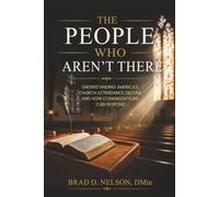 The People Who Aren’t There: Understanding America’s Church Attendance Decline and How Congregations Can Respond