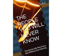 THE PEOPLE YOU WILL NEVER KNOW: The Stories We Pass Every Day Without Ever Hearing