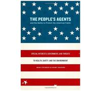 The People's Agents And The Battle To Protect The American Public: Special Interests, Government, And Threats To Health, Safety, And The Environment