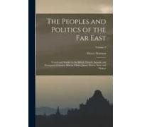 The Peoples And Politics Of The Far East: Travels And Studies In The British, French, Spanish And Portuguese Colonies, Siberia, China, Japan, Korea, S
