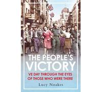 The People's Victory: VE Day Through the Eyes of Those Who Were There