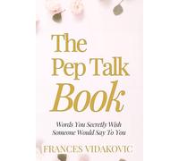 The Pep Talk Book: Words You Secretly Wish Someone Would Say To You