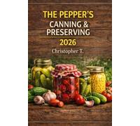 The pepper's Canning & Preserving: Discovery the ultimate guide ti pepper Canning and preserving-and turn fresh peppers into gourmet creazione that last all year.
