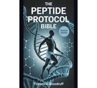 The Peptide Protocol Bible: A Comprehensive, Science-Backed Guide to Mastering Peptides for Muscle Growth, Fat Loss, Longevity, Brain Power, and Injury-Free Performance