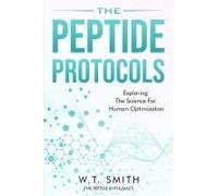 The Peptide Protocols: Exploring The Science For Human Optimization: Exploring The