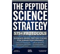 THE PEPTIDE SCIENCE STRATEGY: 575+ PROTOCOLS: Evidence-Based Peptide Stacks for Clinical-Grade Optimization, Pharmacokinetics, and Measurable Human Performance Outcomes