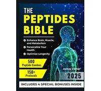 THE PEPTIDES BIBLE: The Ultimate Guide with 150+ Protocols and 500 Scientific Peptide Combinations to Enhance Brain, Muscle, and Metabolism, Optimize Longevity, and Personalize Your Health!