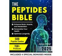 THE PEPTIDES BIBLE: The Ultimate Guide with 150+ Protocols and 500 Scientific Peptide Combinations to Enhance Brain, Muscle, and Metabolism, Optimize Longevity, and Personalize Your Health!