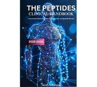 THE PEPTIDES CLINICAL HANDBOOK 2025-2026: A clear, practice-oriented explanation of research, safety, and therapeutic relevance