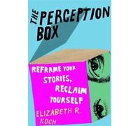 The Perception Box Reframe Your Stories, Reclaim Yourself - Elizabeth R. Koch - Avid Reader Press / Simon & Schuster - ebook (ePub) - Livre