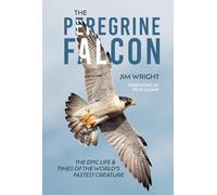 The Peregrine Falcon: The Epic Life and Times of the World's Fastest Creature