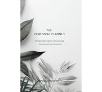 The Perennial Planner: Timeless Planning For a Focused Life: Timeless Planning for a Focused Life