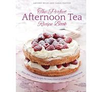 The Perfect Afternoon Tea Recipe Book: Over 200 Classic Recipes for Every Kind of Traditional Teatime Treat
