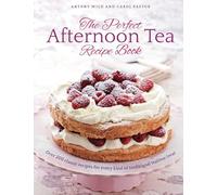 The Perfect Afternoon Tea Recipe Book: Over 200 Classic Recipes for Every Kind of Traditional Teatime Treat