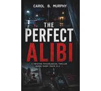 The Perfect Alibi: A Twisting Psychological Thriller Where Every Truth Is a Lie